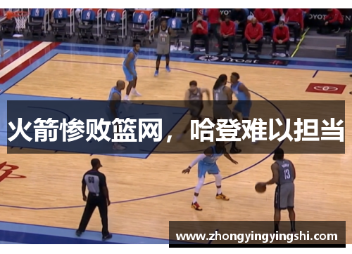 火箭惨败篮网，哈登难以担当