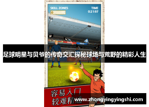 足球明星与贝爷的传奇交汇探秘球场与荒野的精彩人生