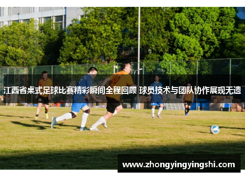 江西省桌式足球比赛精彩瞬间全程回顾 球员技术与团队协作展现无遗