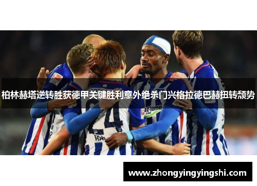 柏林赫塔逆转胜获德甲关键胜利意外绝杀门兴格拉德巴赫扭转颓势