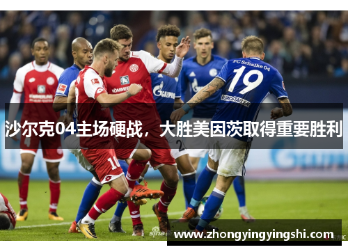 沙尔克04主场硬战，大胜美因茨取得重要胜利